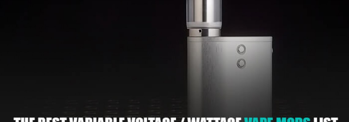 The Best Variable Voltage / Wattage Vape Mods List - The Ultimate Guide